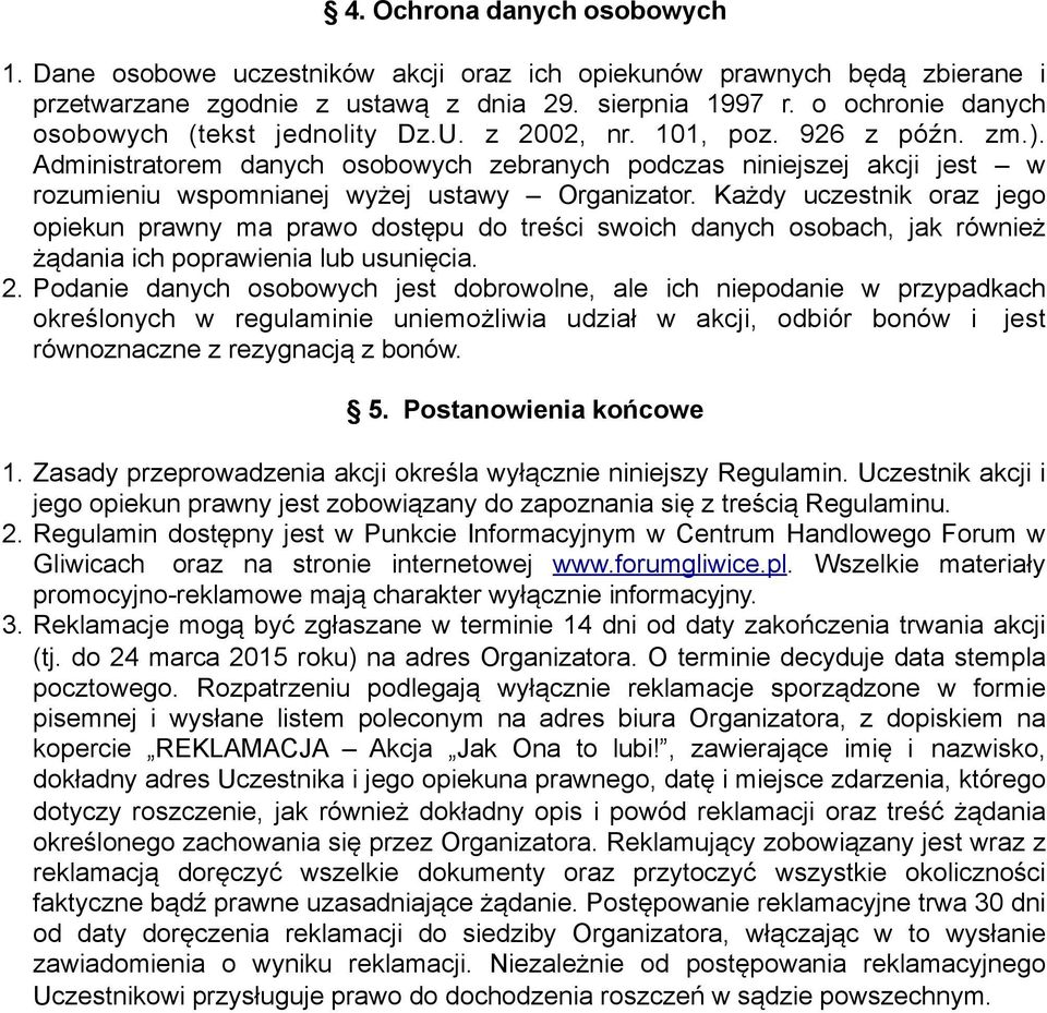 Administratorem danych osobowych zebranych podczas niniejszej akcji jest w rozumieniu wspomnianej wyżej ustawy Organizator.