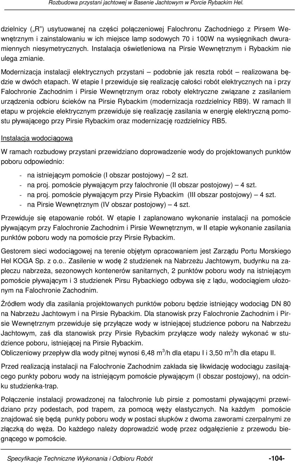 W etapie I przewiduje się realizację całości robót elektrycznych na i przy Falochronie Zachodnim i Pirsie Wewnętrznym oraz roboty elektryczne związane z zasilaniem urządzenia odbioru ścieków na