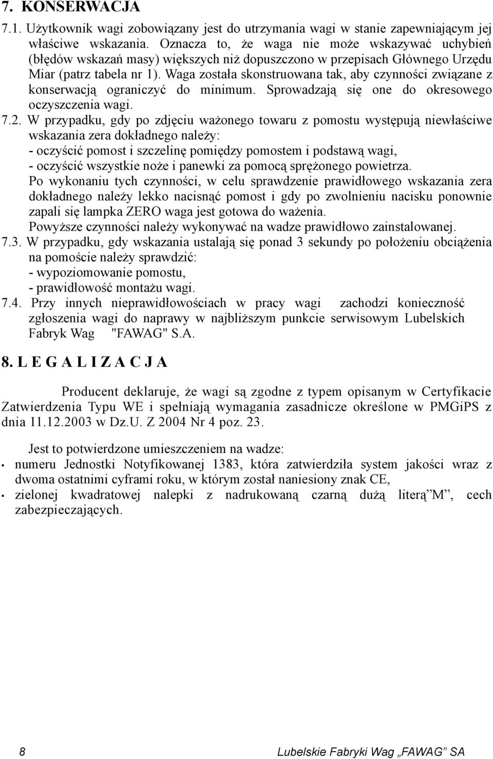 Waga została skonstruowana tak, aby czynności związane z konserwacją ograniczyć do minimum. Sprowadzają się one do okresowego oczyszczenia wagi. 7.2.