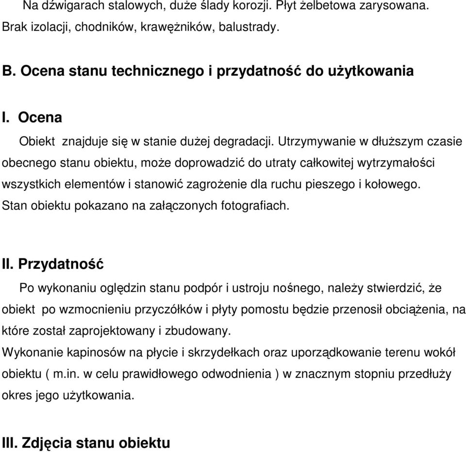 Utrzymywanie w dłuższym czasie obecnego stanu obiektu, może doprowadzić do utraty całkowitej wytrzymałości wszystkich elementów i stanowić zagrożenie dla ruchu pieszego i kołowego.
