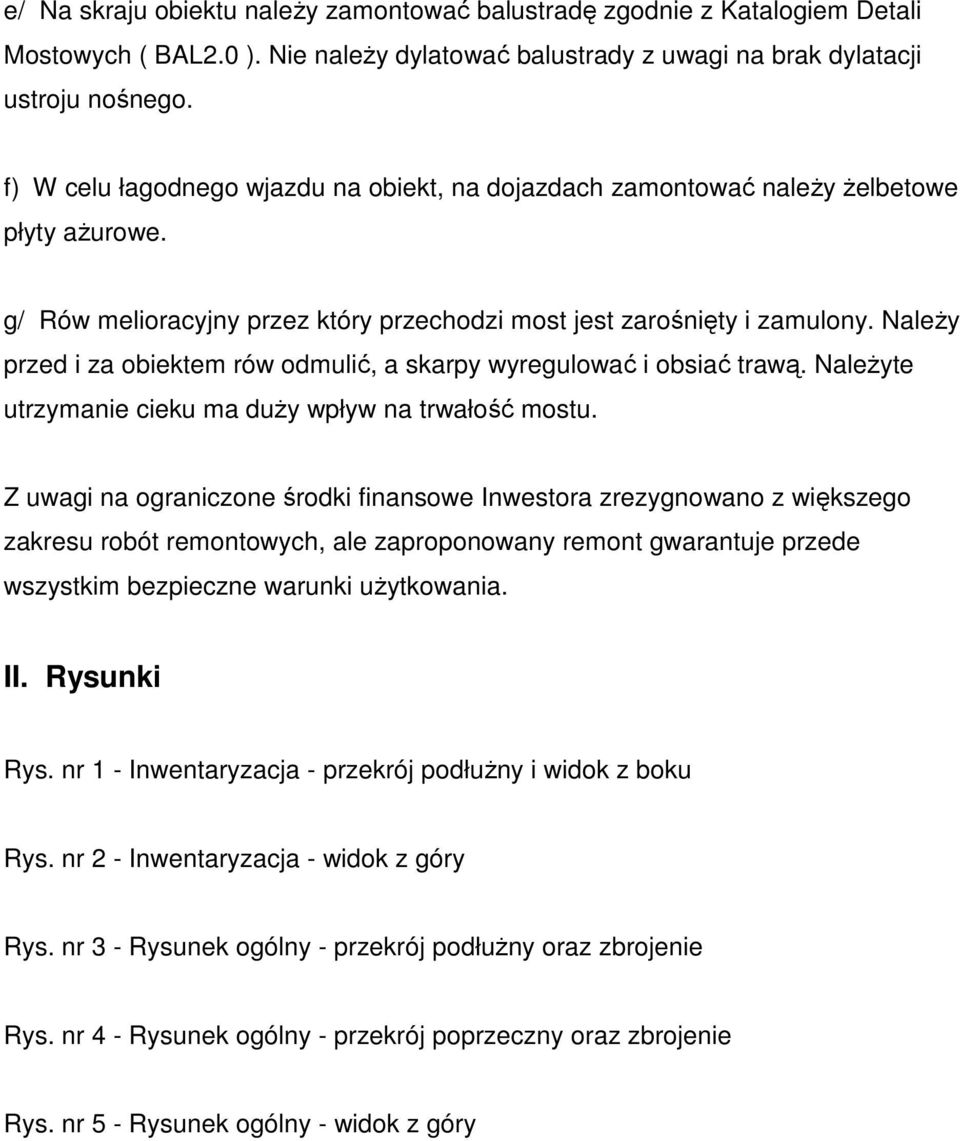 Należy przed i za obiektem rów odmulić, a skarpy wyregulować i obsiać trawą. Należyte utrzymanie cieku ma duży wpływ na trwałość mostu.