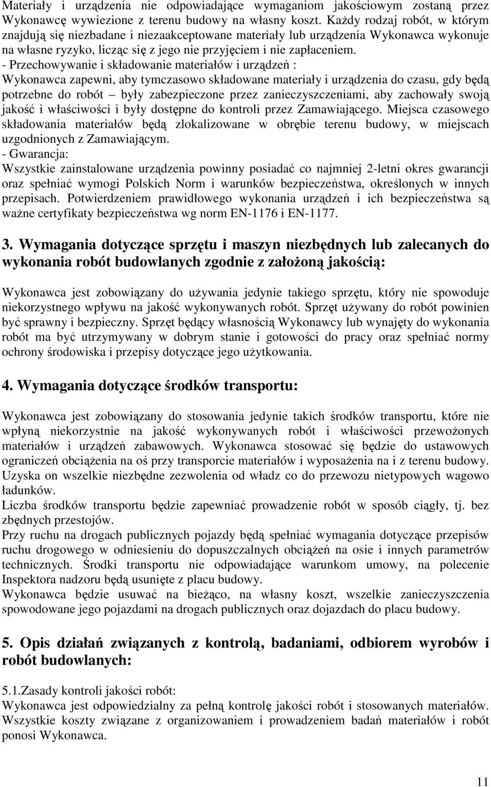 - Przechowywanie i składowanie materiałów i urządzeń : Wykonawca zapewni, aby tymczasowo składowane materiały i urządzenia do czasu, gdy będą potrzebne do robót były zabezpieczone przez