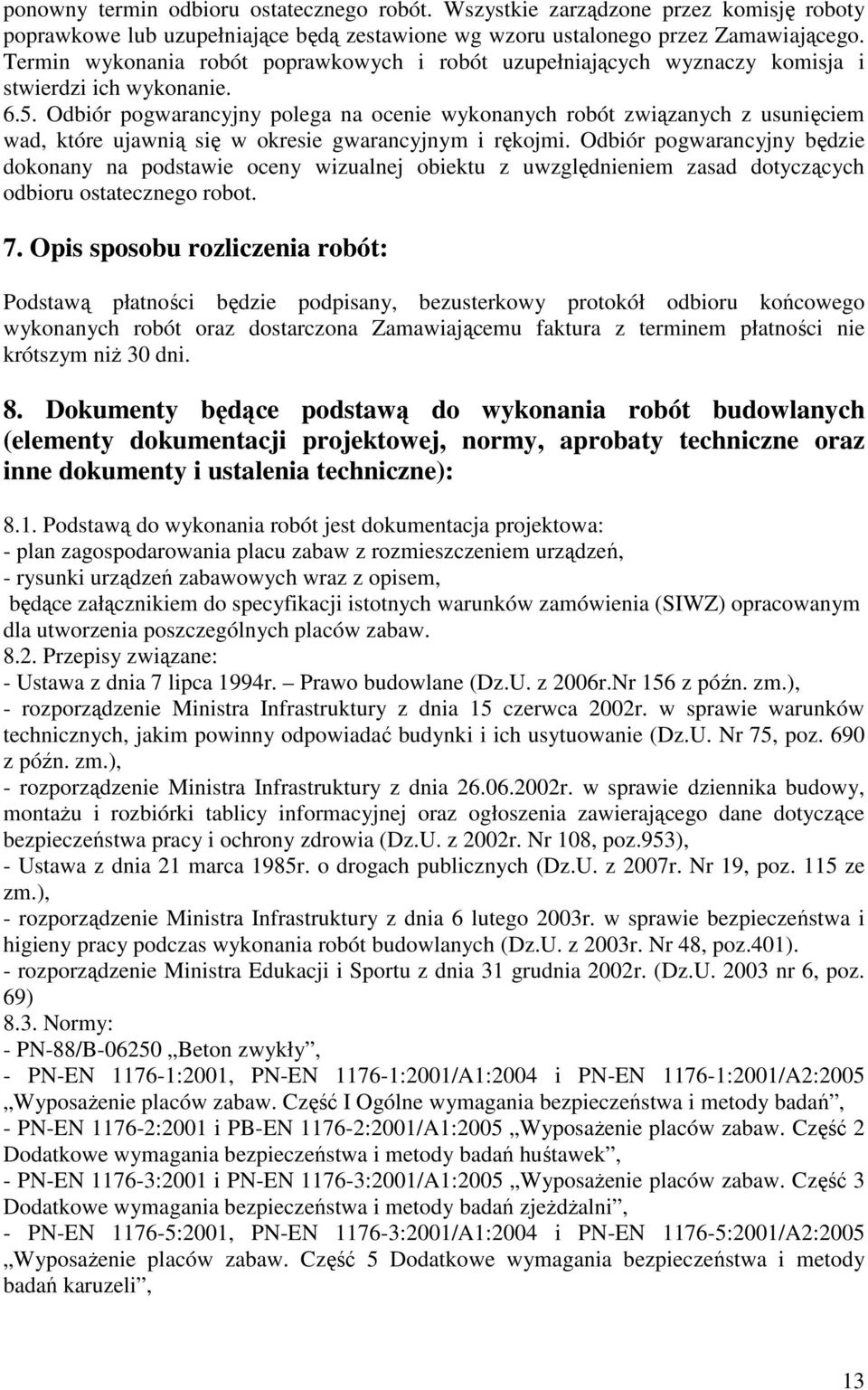 Odbiór pogwarancyjny polega na ocenie wykonanych robót związanych z usunięciem wad, które ujawnią się w okresie gwarancyjnym i rękojmi.