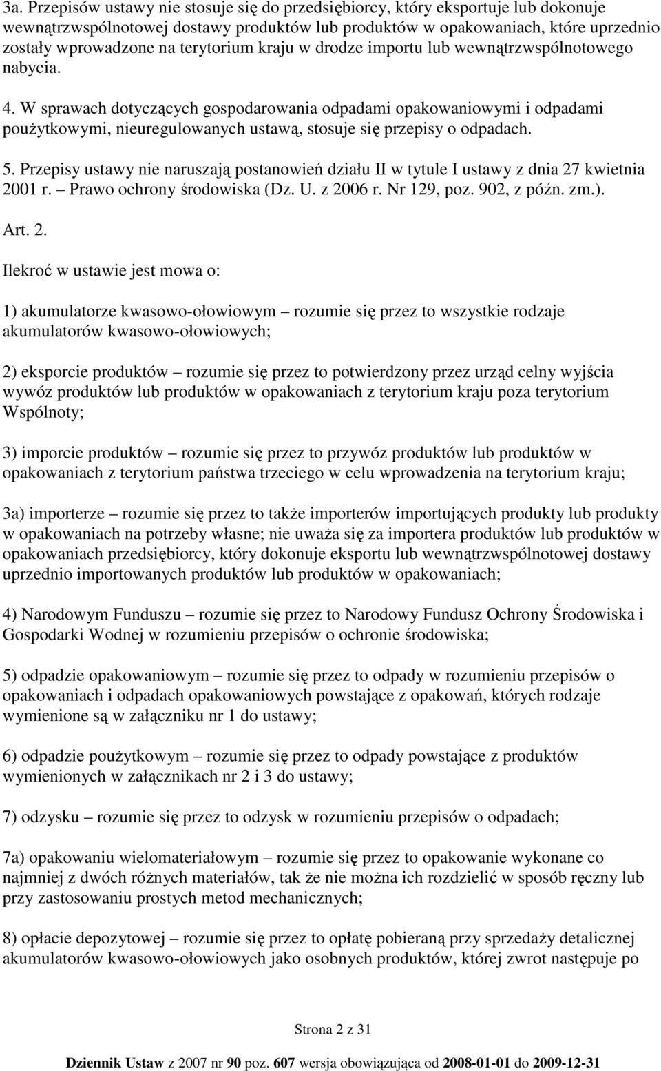 W sprawach dotyczących gospodarowania odpadami opakowaniowymi i odpadami pouŝytkowymi, nieuregulowanych ustawą, stosuje się przepisy o odpadach. 5.