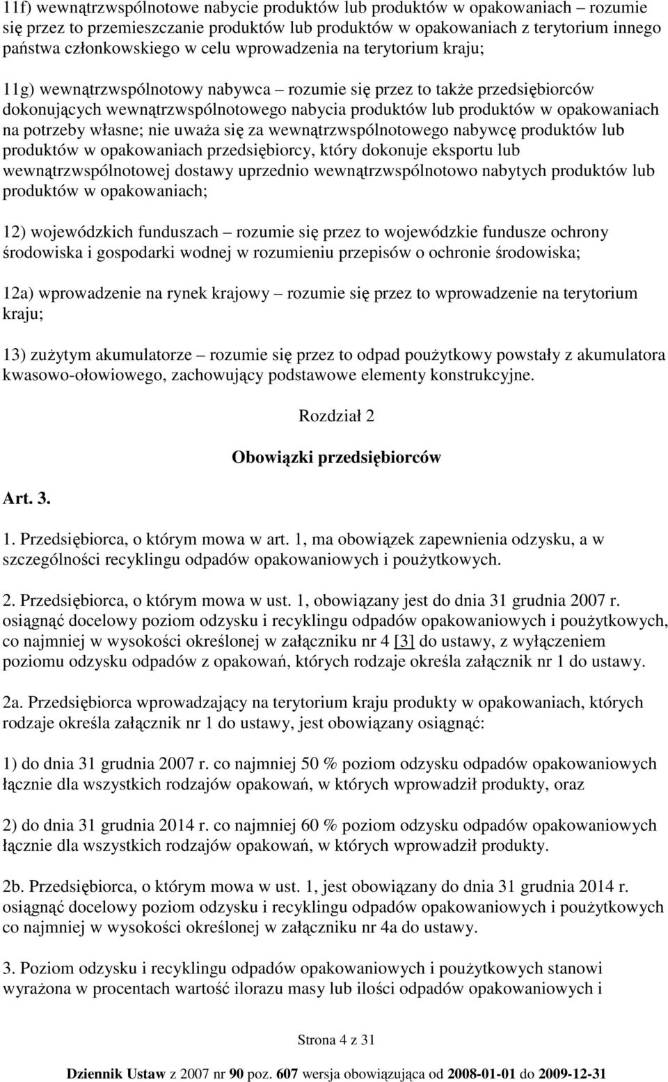 potrzeby własne; nie uwaŝa się za wewnątrzwspólnotowego nabywcę produktów lub produktów w opakowaniach przedsiębiorcy, który dokonuje eksportu lub wewnątrzwspólnotowej dostawy uprzednio