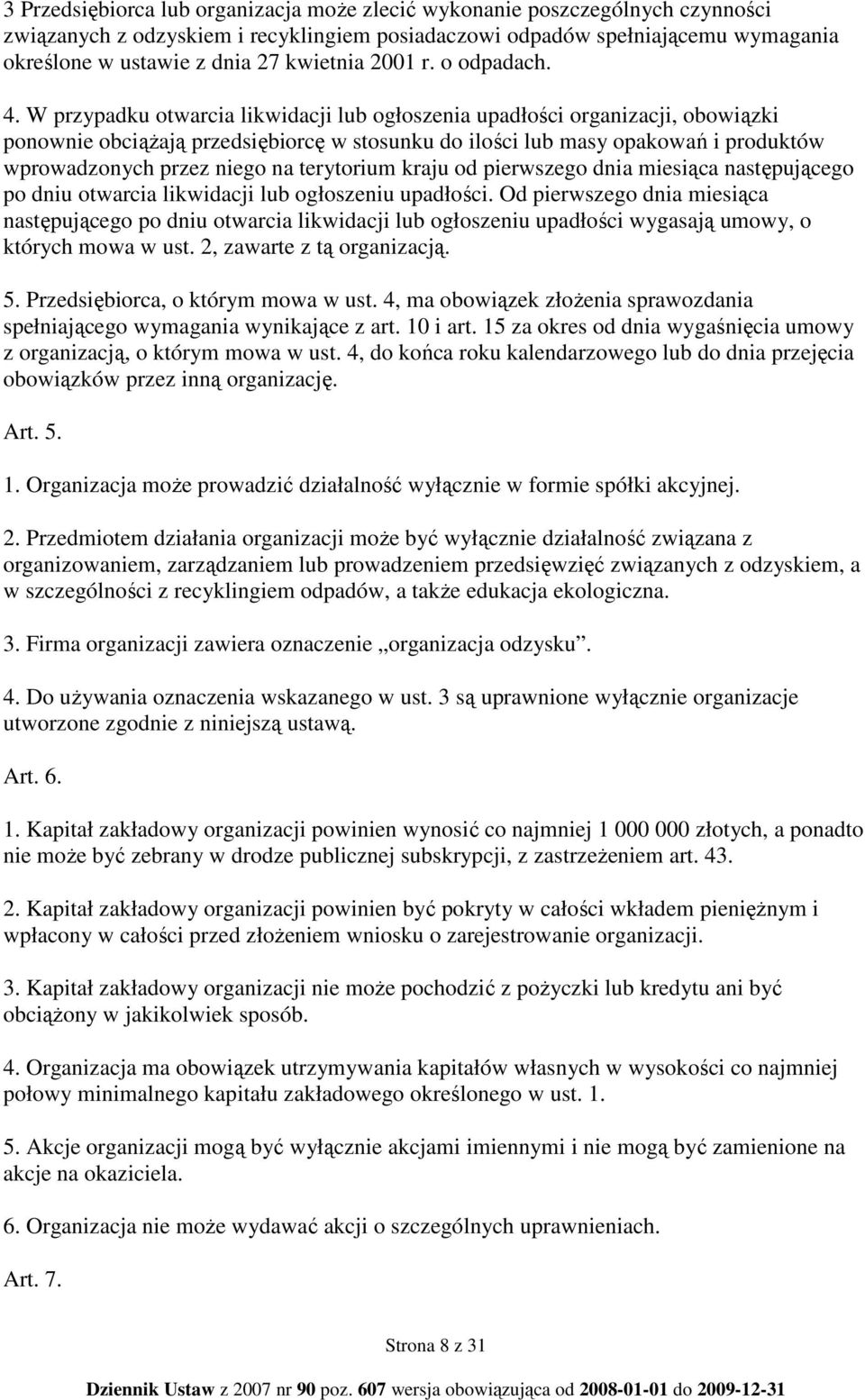 W przypadku otwarcia likwidacji lub ogłoszenia upadłości organizacji, obowiązki ponownie obciąŝają przedsiębiorcę w stosunku do ilości lub masy opakowań i produktów wprowadzonych przez niego na