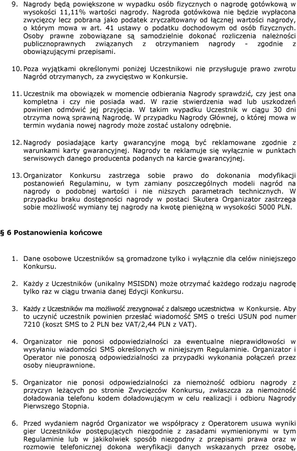 Osoby prawne zobowiązane są samodzielnie dokonać rozliczenia należności publicznoprawnych związanych z otrzymaniem nagrody - zgodnie z obowiązującymi przepisami. 10.