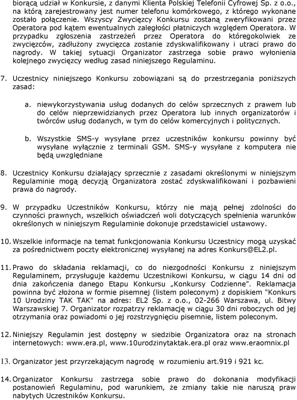 W przypadku zgłoszenia zastrzeżeń przez Operatora do któregokolwiek ze zwycięzców, zadłużony zwycięzca zostanie zdyskwalifikowany i utraci prawo do nagrody.