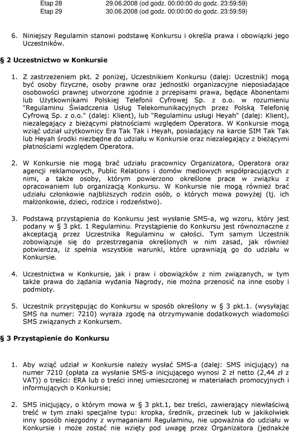 2 poniżej, Uczestnikiem Konkursu (dalej: Uczestnik) mogą być osoby fizyczne, osoby prawne oraz jednostki organizacyjne nieposiadające osobowości prawnej utworzone zgodnie z przepisami prawa, będące