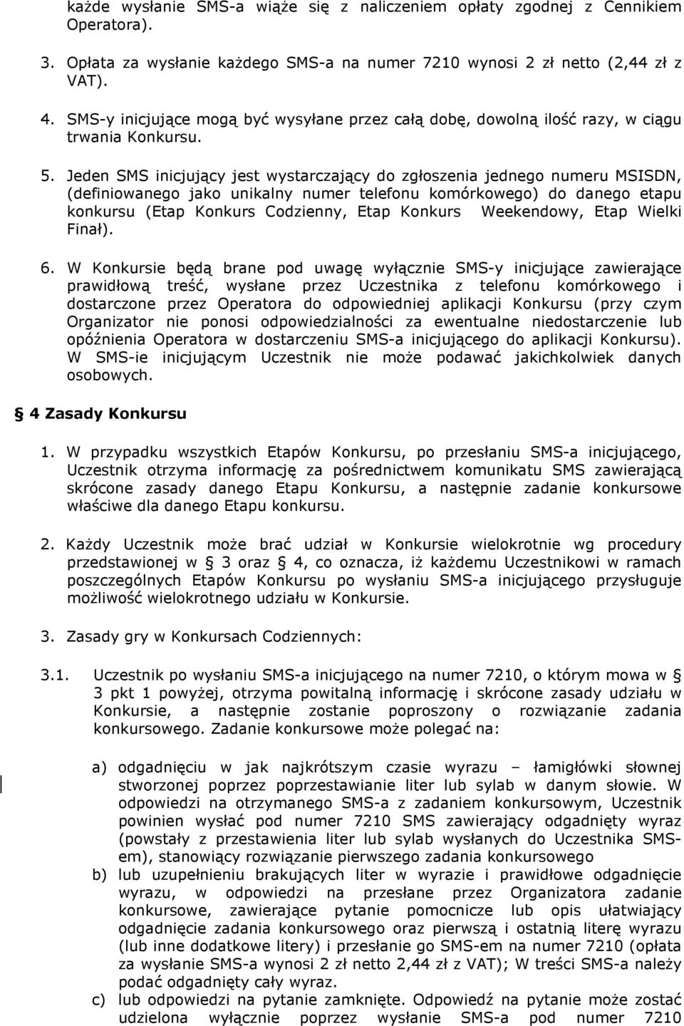 Jeden SMS inicjujący jest wystarczający do zgłoszenia jednego numeru MSISDN, (definiowanego jako unikalny numer telefonu komórkowego) do danego etapu konkursu (Etap Konkurs Codzienny, Etap Konkurs