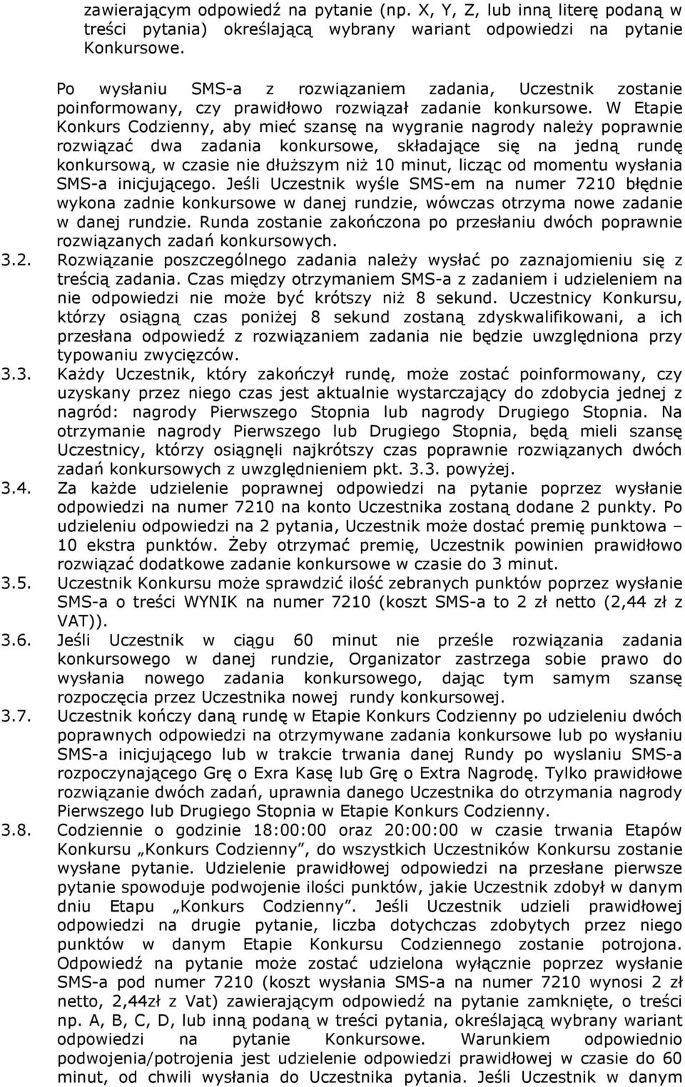 W Etapie Konkurs Codzienny, aby mieć szansę na wygranie nagrody należy poprawnie rozwiązać dwa zadania konkursowe, składające się na jedną rundę konkursową, w czasie nie dłuższym niż 10 minut, licząc