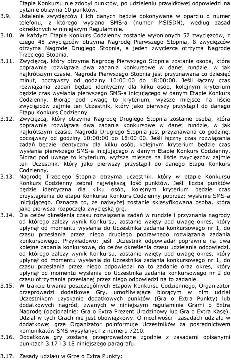 W każdym Etapie Konkurs Codzienny zostanie wyłonionych 57 zwycięzców, z czego 48 zwycięzców otrzyma Nagrodę Pierwszego Stopnia, 8 zwycięzców otrzyma Nagrodę Drugiego Stopnia, a jeden zwycięzca