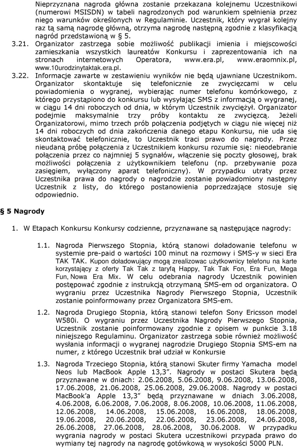 Organizator zastrzega sobie możliwość publikacji imienia i miejscowości zamieszkania wszystkich laureatów Konkursu i zaprezentowania ich na stronach internetowych Operatora, www.era.pl, www.eraomnix.