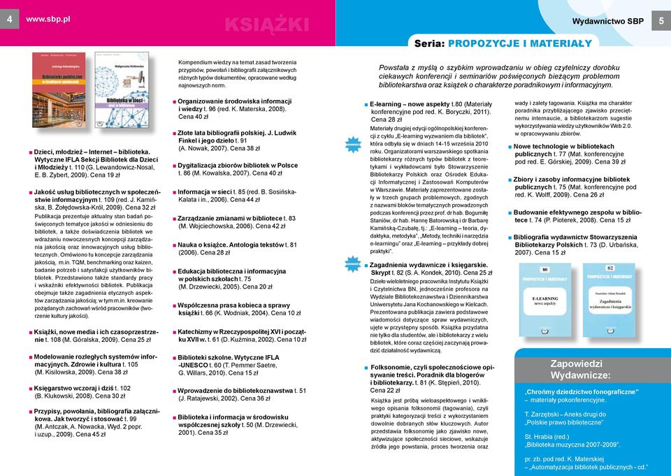 Powstała z myślą o szybkim wprowadzaniu w obieg czytelniczy dorobku ciekawych kon fe rencji i seminariów poświęconych bie żącym problemom bibliotekarstwa oraz ksią żek o charakterze poradnikowym i