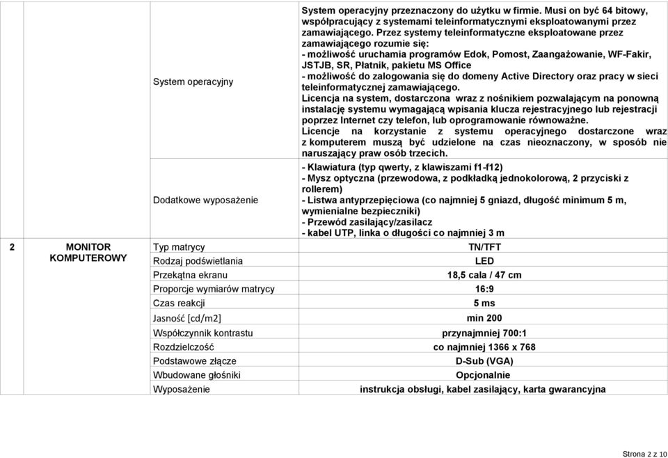 Przez systemy teleinformatyczne eksploatowane przez zamawiającego rozumie się: - możliwość uruchamia programów Edok, Pomost, Zaangażowanie, WF-Fakir, JSTJB, SR, Płatnik, pakietu MS Office - możliwość