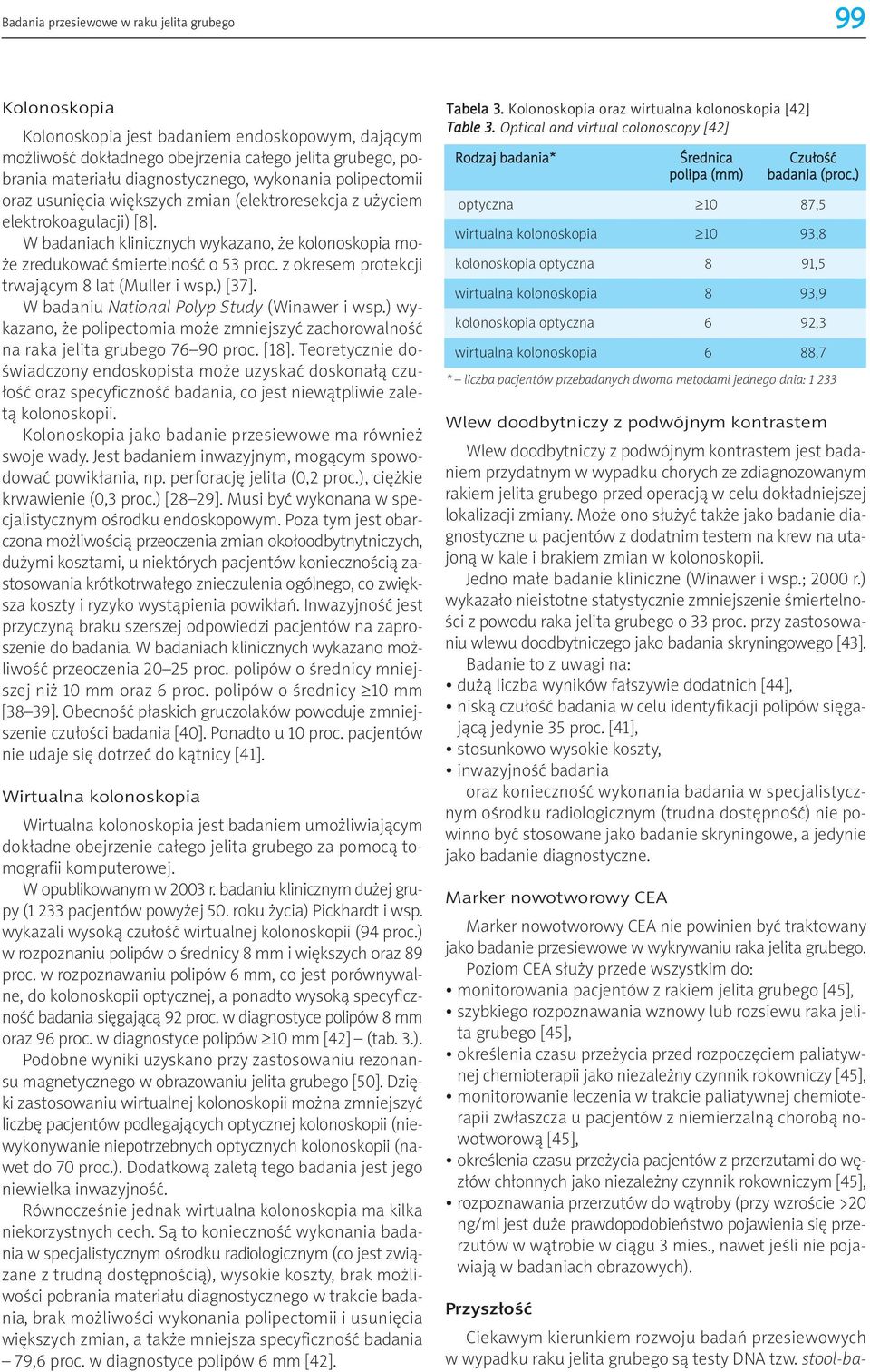 z okresem protekcji trwającym 8 lat (Muller i wsp.) [37]. W badaniu National Polyp Study (Winawer i wsp.) wykazano, że polipectomia może zmniejszyć zachorowalność na raka jelita grubego 76 90 proc.