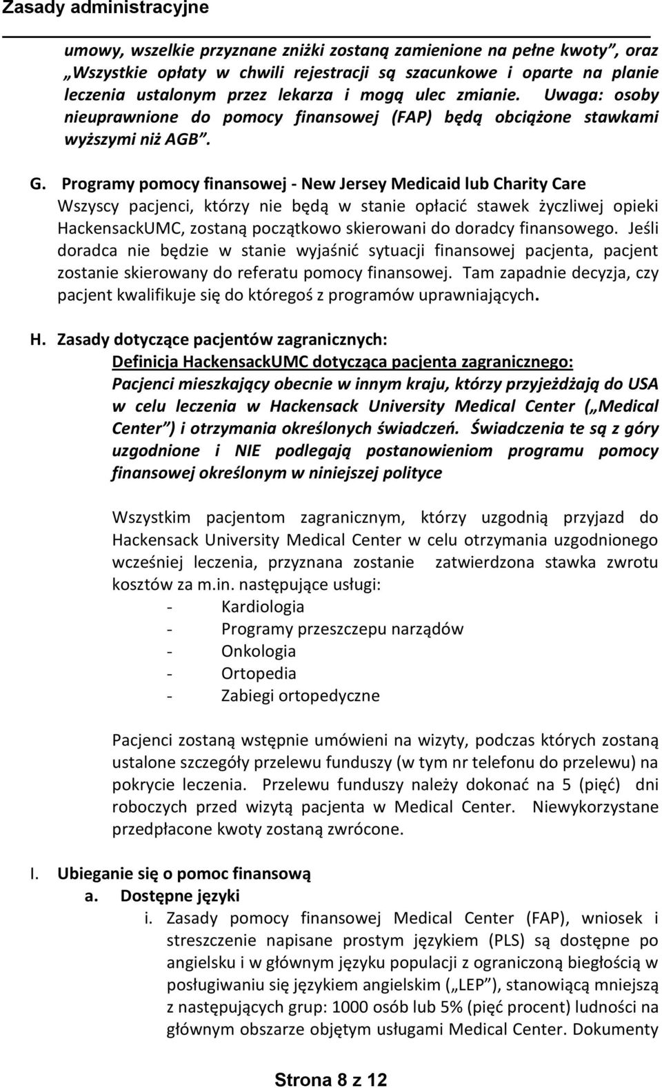 Programy pomocy finansowej - New Jersey Medicaid lub Charity Care Wszyscy pacjenci, którzy nie będą w stanie opłacić stawek życzliwej opieki HackensackUMC, zostaną początkowo skierowani do doradcy