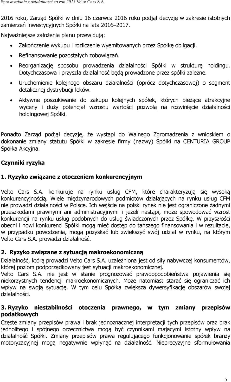 Reorganizację sposobu prowadzenia działalności Spółki w strukturę holdingu. Dotychczasowa i przyszła działalność będą prowadzone przez spółki zależne.