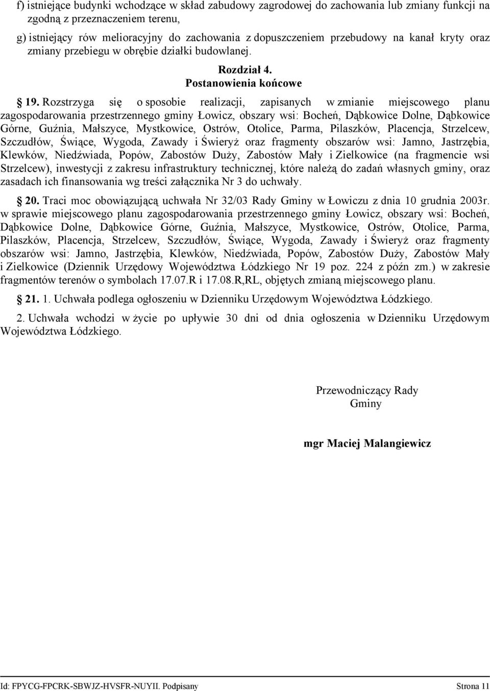 Rozstrzyga się o sposobie realizacji, zapisanych w zmianie miejscowego planu zagospodarowania przestrzennego gminy Łowicz, obszary wsi: Bocheń, Dąbkowice Dolne, Dąbkowice Górne, Guźnia, Małszyce,