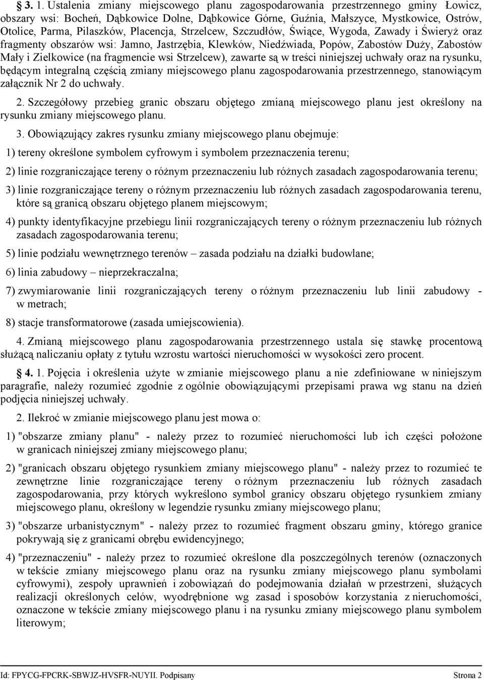 fragmencie wsi Strzelcew), zawarte są w treści niniejszej uchwały oraz na rysunku, będącym integralną częścią zmiany miejscowego planu zagospodarowania przestrzennego, stanowiącym załącznik Nr 2 do