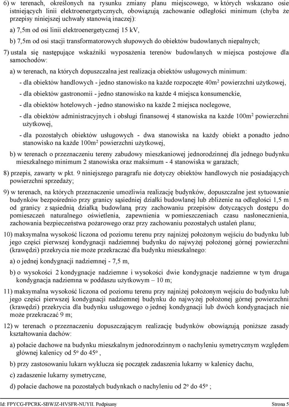 wskaźniki wyposażenia terenów budowlanych w miejsca postojowe dla samochodów: a) w terenach, na których dopuszczalna jest realizacja obiektów usługowych minimum: - dla obiektów handlowych - jedno
