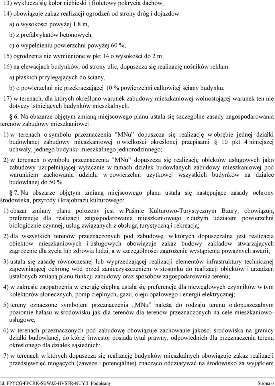 przylegających do ściany, b) o powierzchni nie przekraczającej 10 % powierzchni całkowitej ściany budynku; 17) w terenach, dla których określono warunek zabudowy mieszkaniowej wolnostojącej warunek