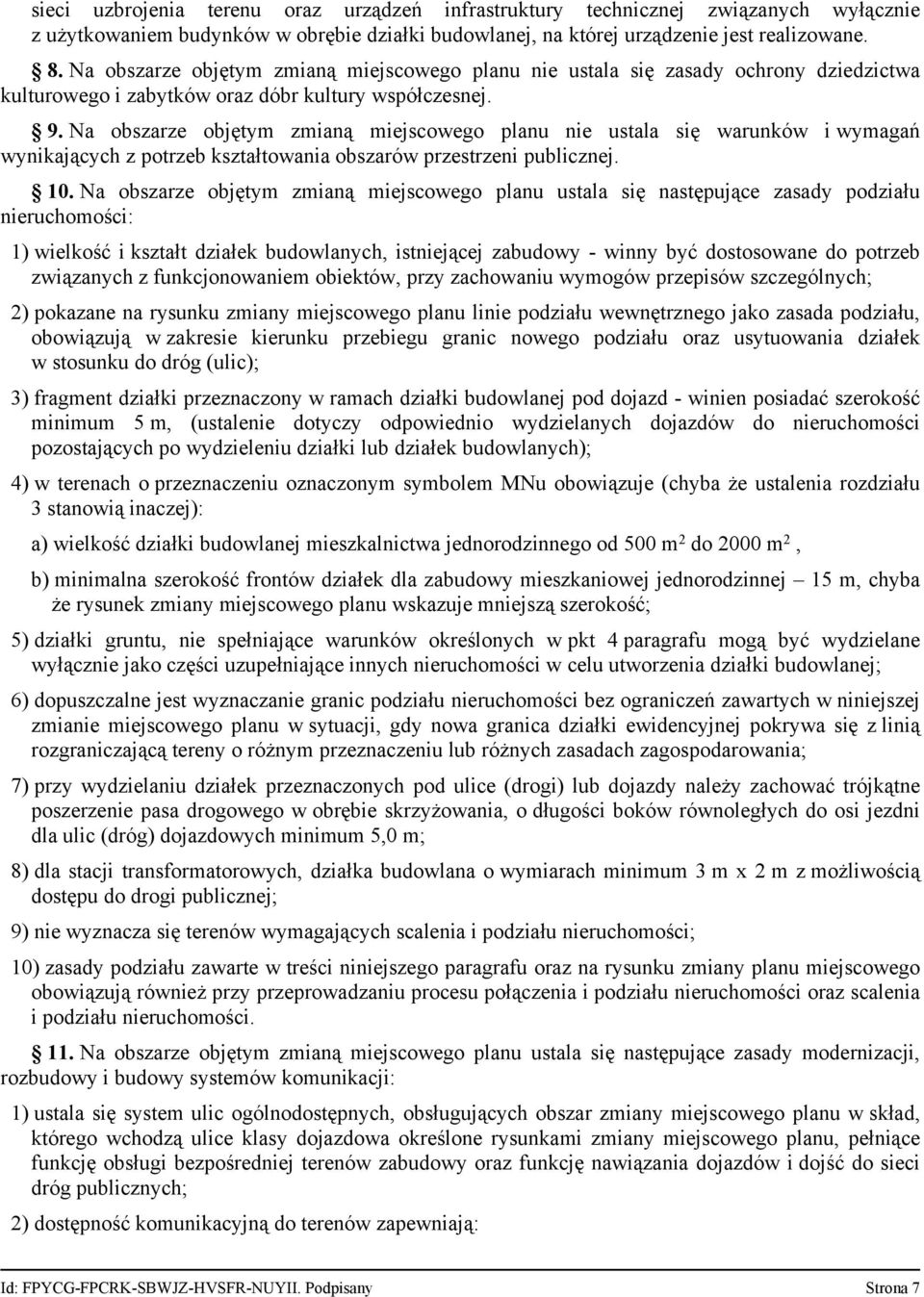 Na obszarze objętym zmianą miejscowego planu nie ustala się warunków i wymagań wynikających z potrzeb kształtowania obszarów przestrzeni publicznej. 10.