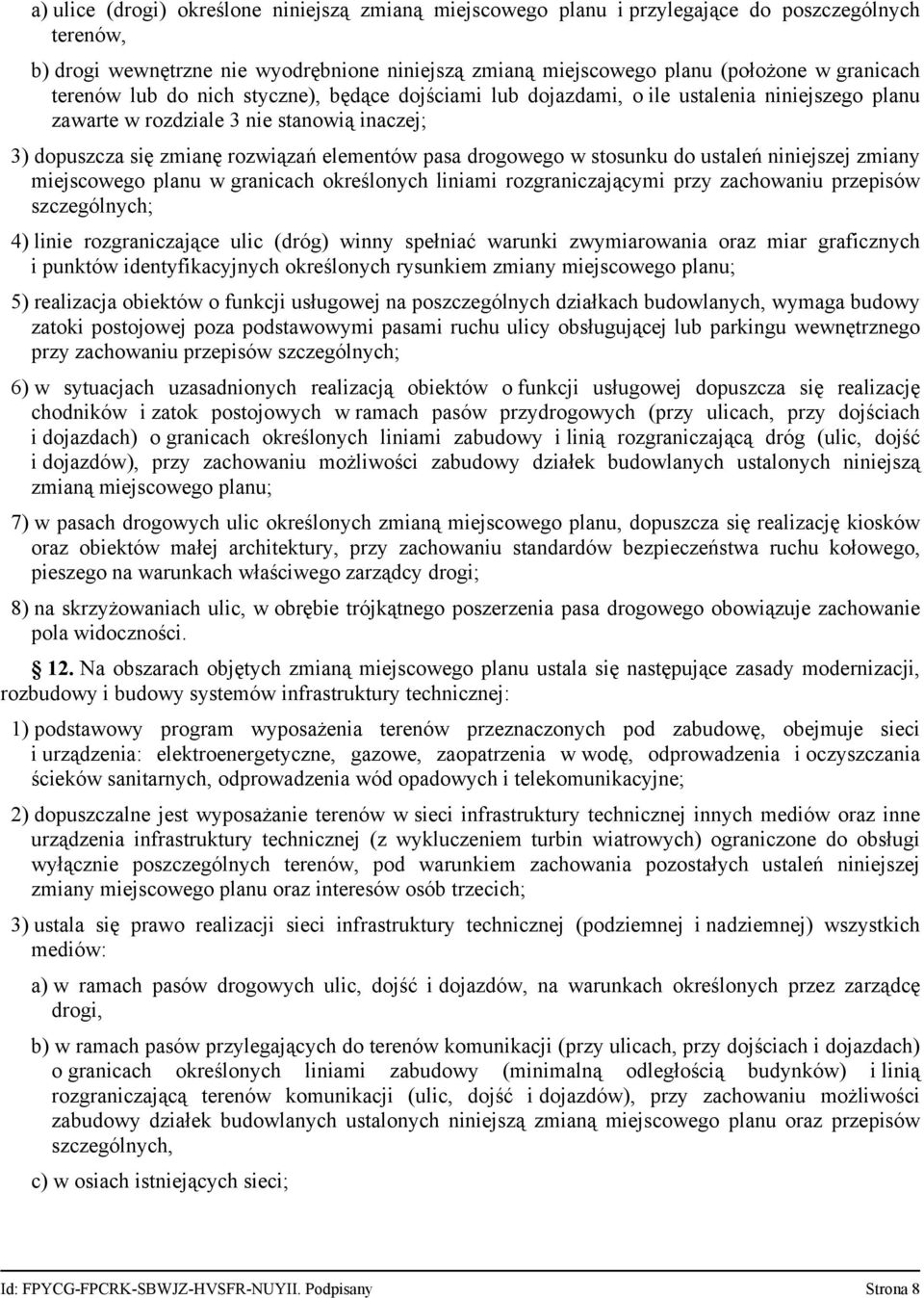 w stosunku do ustaleń niniejszej zmiany miejscowego planu w granicach określonych liniami rozgraniczającymi przy zachowaniu przepisów szczególnych; 4) linie rozgraniczające ulic (dróg) winny spełniać