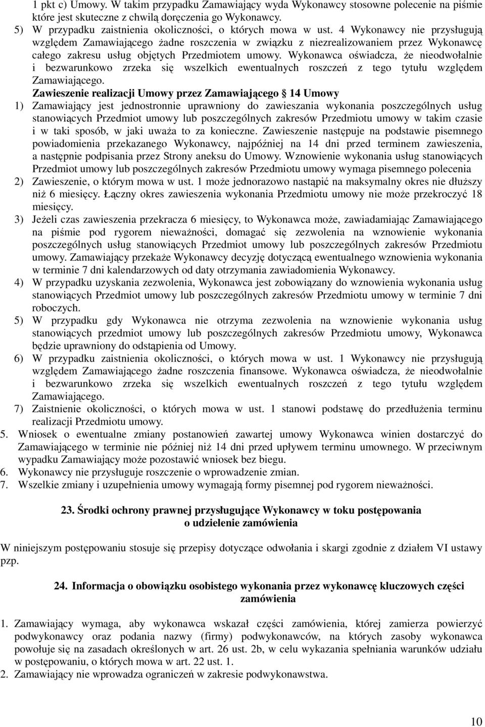 4 Wykonawcy nie przysługują względem Zamawiającego żadne roszczenia w związku z niezrealizowaniem przez Wykonawcę całego zakresu usług objętych Przedmiotem umowy.