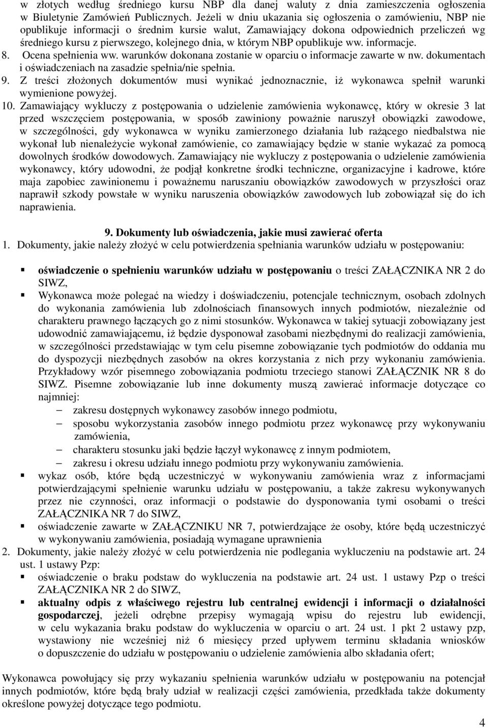 którym NBP opublikuje ww. informacje. 8. Ocena spełnienia ww. warunków dokonana zostanie w oparciu o informacje zawarte w nw. dokumentach i oświadczeniach na zasadzie spełnia/nie spełnia. 9.