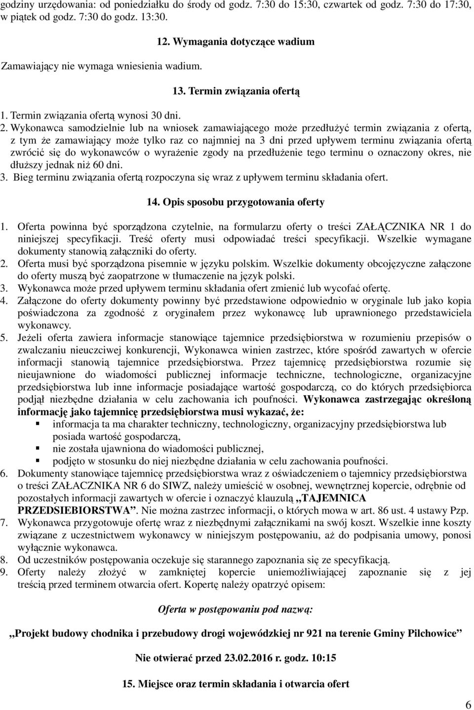 Wykonawca samodzielnie lub na wniosek zamawiającego może przedłużyć termin związania z ofertą, z tym że zamawiający może tylko raz co najmniej na 3 dni przed upływem terminu związania ofertą zwrócić