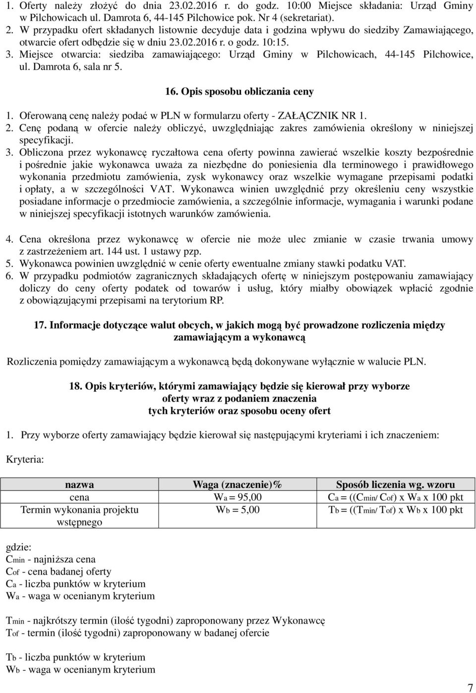Oferowaną cenę należy podać w PLN w formularzu oferty - ZAŁĄCZNIK NR 1. 2. Cenę podaną w ofercie należy obliczyć, uwzględniając zakres zamówienia określony w niniejszej specyfikacji. 3.