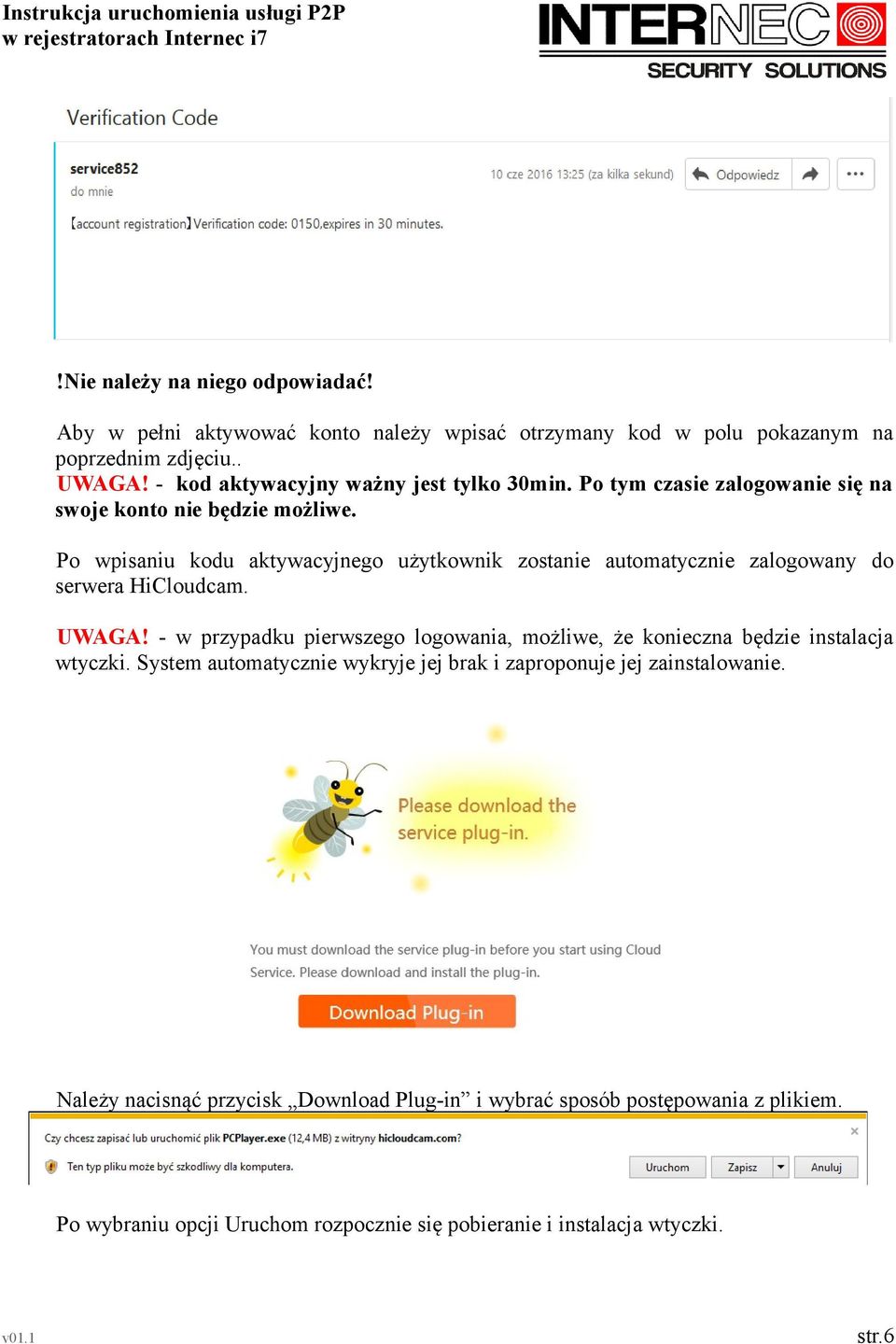 Po wpisaniu kodu aktywacyjnego użytkownik zostanie automatycznie zalogowany do serwera HiCloudcam. UWAGA!