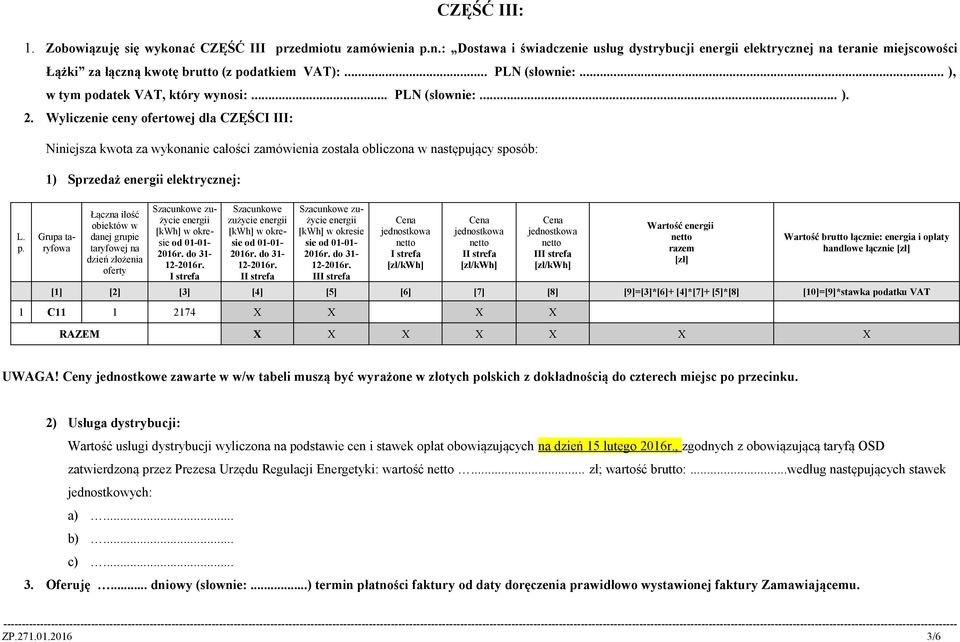 Wyliczenie ceny ofertowej dla CZĘŚCI III: Niniejsza kwota za wykonanie całości zamówienia została obliczona w następujący sposób: 1) Sprzedaż elektrycznej: Grupa taryfowa Łączna ilość obiektów w