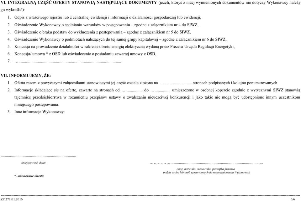 Oświadczenie Wykonawcy o spełnianiu warunków w postępowaniu zgodne z załącznikiem nr 4 do SIWZ, 3. Oświadczenie o braku podstaw do wykluczenia z postępowania zgodne z załącznikiem nr 5 do SIWZ, 4.