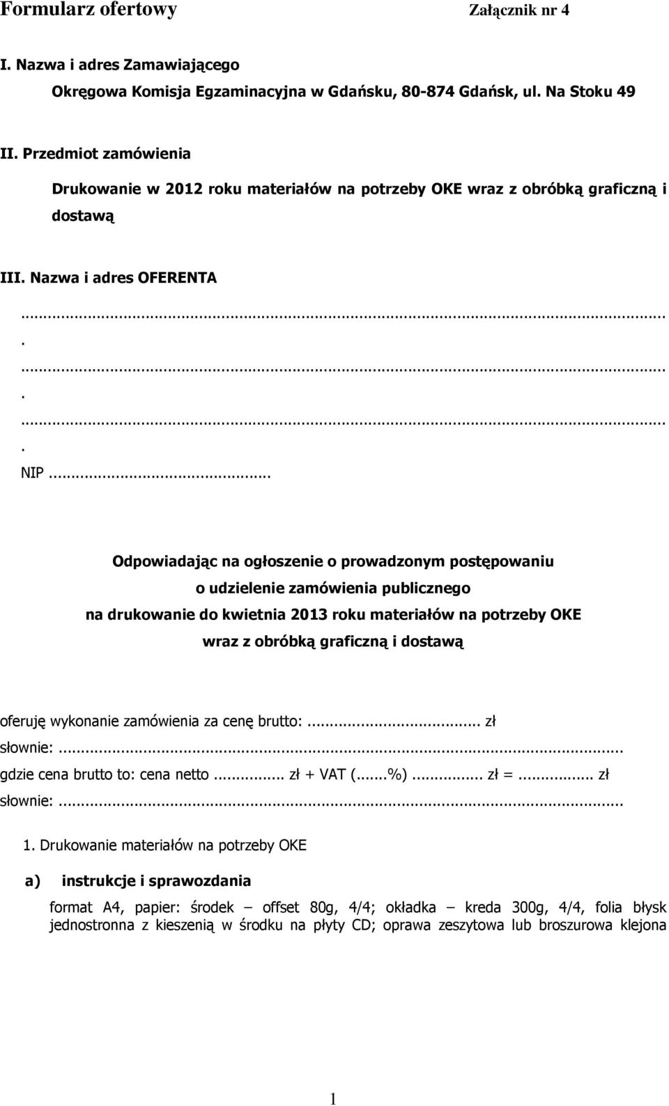 .. Odpowiadając na ogłoszenie o prowadzonym postępowaniu o udzielenie zamówienia publicznego na drukowanie do kwietnia 2013 roku materiałów na potrzeby OKE wraz z obróbką graficzną i dostawą oferuję