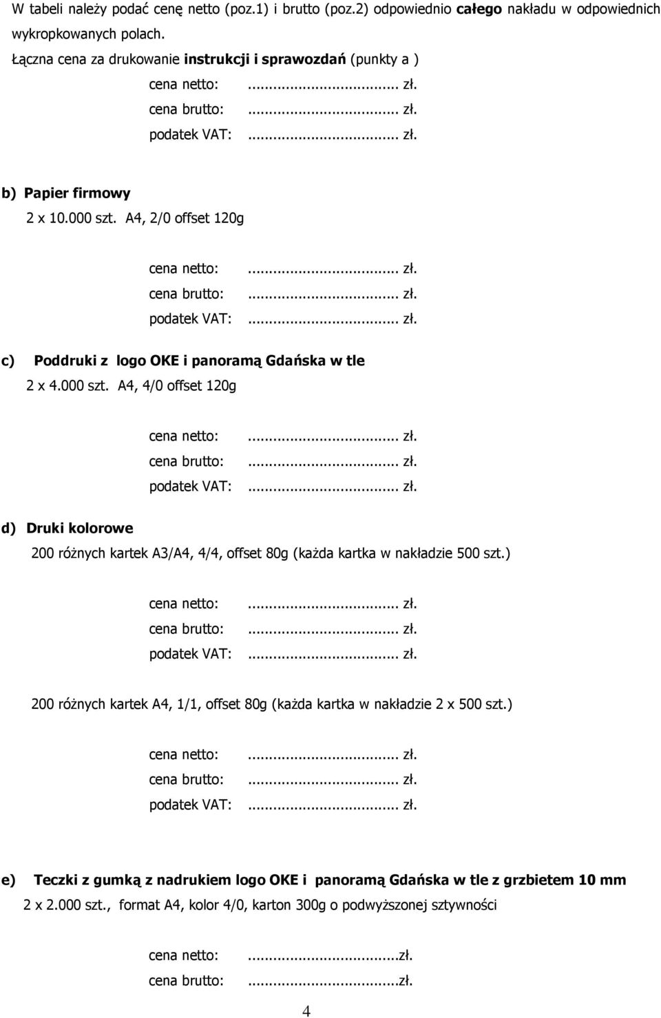 .. zł.... zł. podatek VAT:... zł. d) Druki kolorowe 200 róŝnych kartek A3/A4, 4/4, offset 80g (kaŝda kartka w nakładzie 500 szt.)... zł.... zł. podatek VAT:... zł. 200 róŝnych kartek A4, 1/1, offset 80g (kaŝda kartka w nakładzie 2 x 500 szt.
