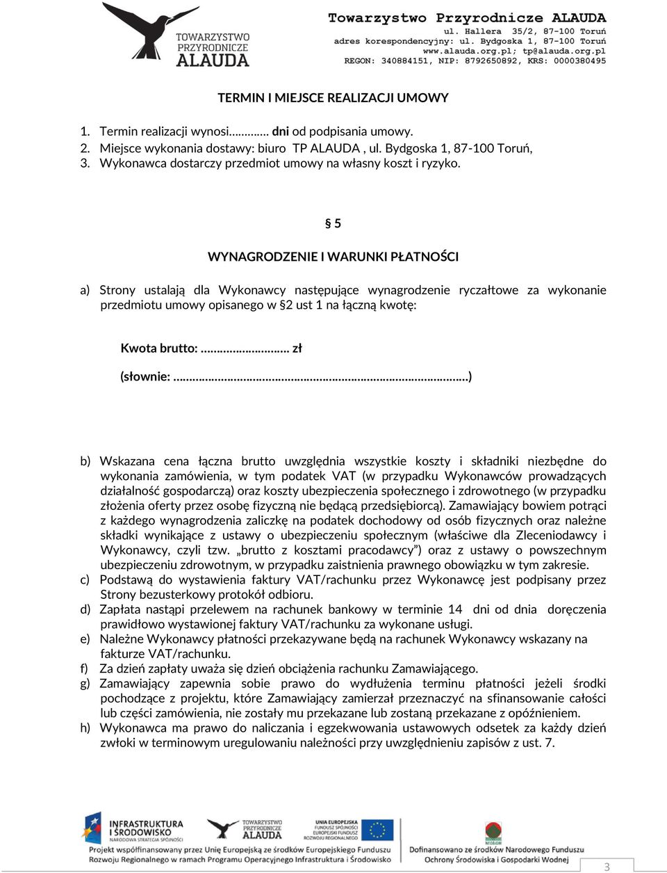 5 WYNAGRODZENIE I WARUNKI PŁATNOŚCI a) Strony ustalają dla Wykonawcy następujące wynagrodzenie ryczałtowe za wykonanie przedmiotu umowy opisanego w 2 ust 1 na łączną kwotę: Kwota brutto:.