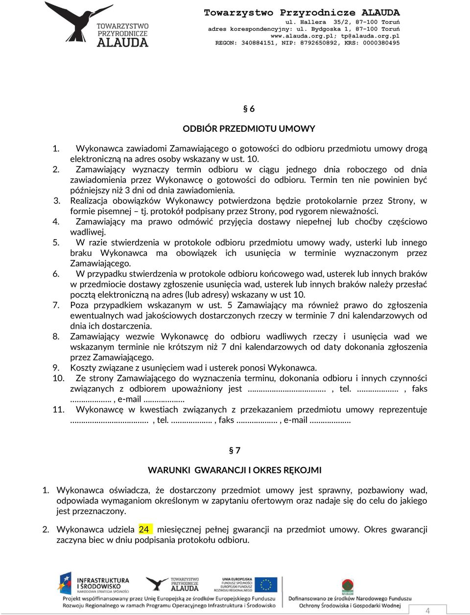 3. Realizacja obowiązków Wykonawcy potwierdzona będzie protokolarnie przez Strony, w formie pisemnej tj. protokół podpisany przez Strony, pod rygorem nieważności. 4.
