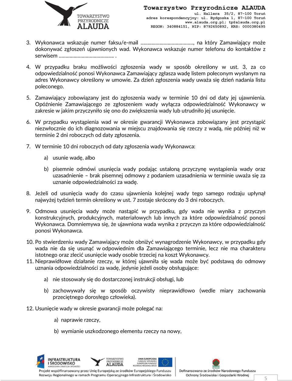 3, za co odpowiedzialność ponosi Wykonawca Zamawiający zgłasza wadę listem poleconym wysłanym na adres Wykonawcy określony w umowie. Za dzień zgłoszenia wady uważa się dzień nadania listu poleconego.