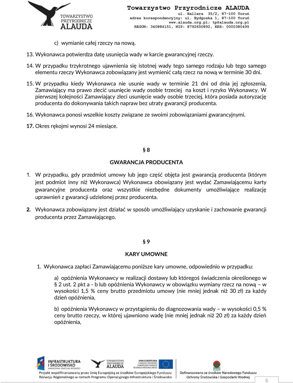 W przypadku kiedy Wykonawca nie usunie wady w terminie 21 dni od dnia jej zgłoszenia, Zamawiający ma prawo zlecić usunięcie wady osobie trzeciej na koszt i ryzyko Wykonawcy.