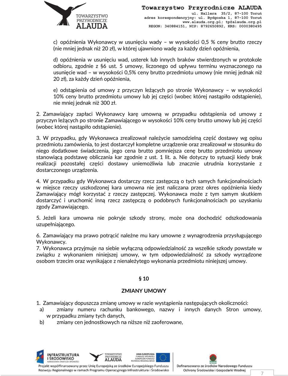 5 umowy, liczonego od upływu terminu wyznaczonego na usunięcie wad w wysokości 0,5% ceny brutto przedmiotu umowy (nie mniej jednak niż 20 zł), za każdy dzień opóźnienia, e) odstąpienia od umowy z
