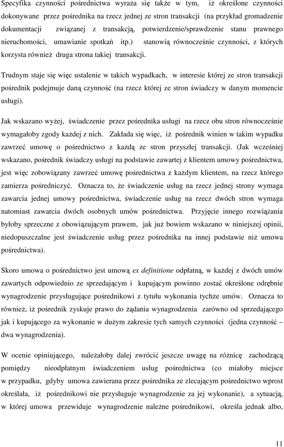 Trudnym staje się więc ustalenie w takich wypadkach, w interesie której ze stron transakcji pośrednik podejmuje daną czynność (na rzecz której ze stron świadczy w danym momencie usługi).