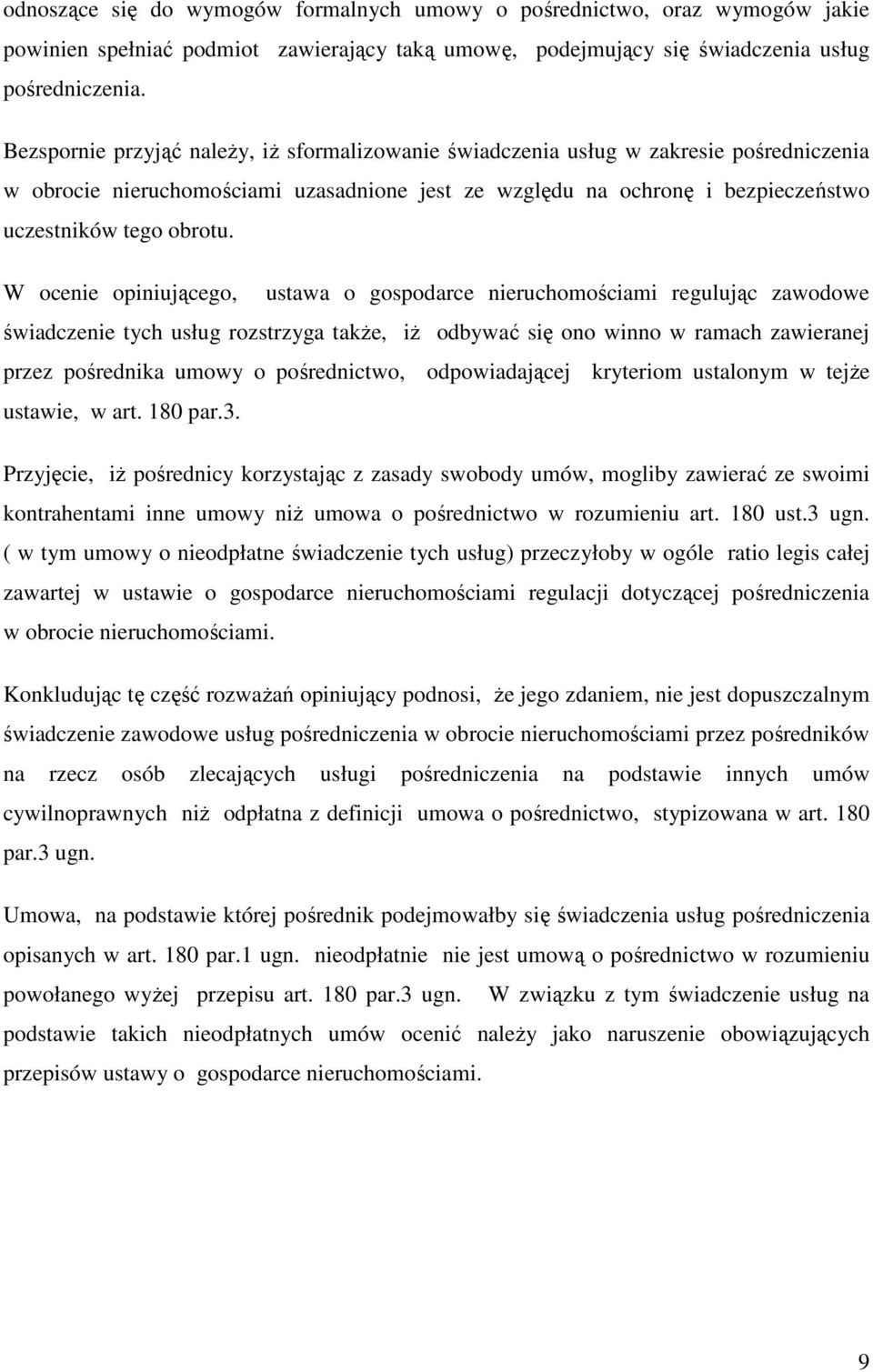 W ocenie opiniującego, ustawa o gospodarce nieruchomościami regulując zawodowe świadczenie tych usług rozstrzyga takŝe, iŝ odbywać się ono winno w ramach zawieranej przez pośrednika umowy o