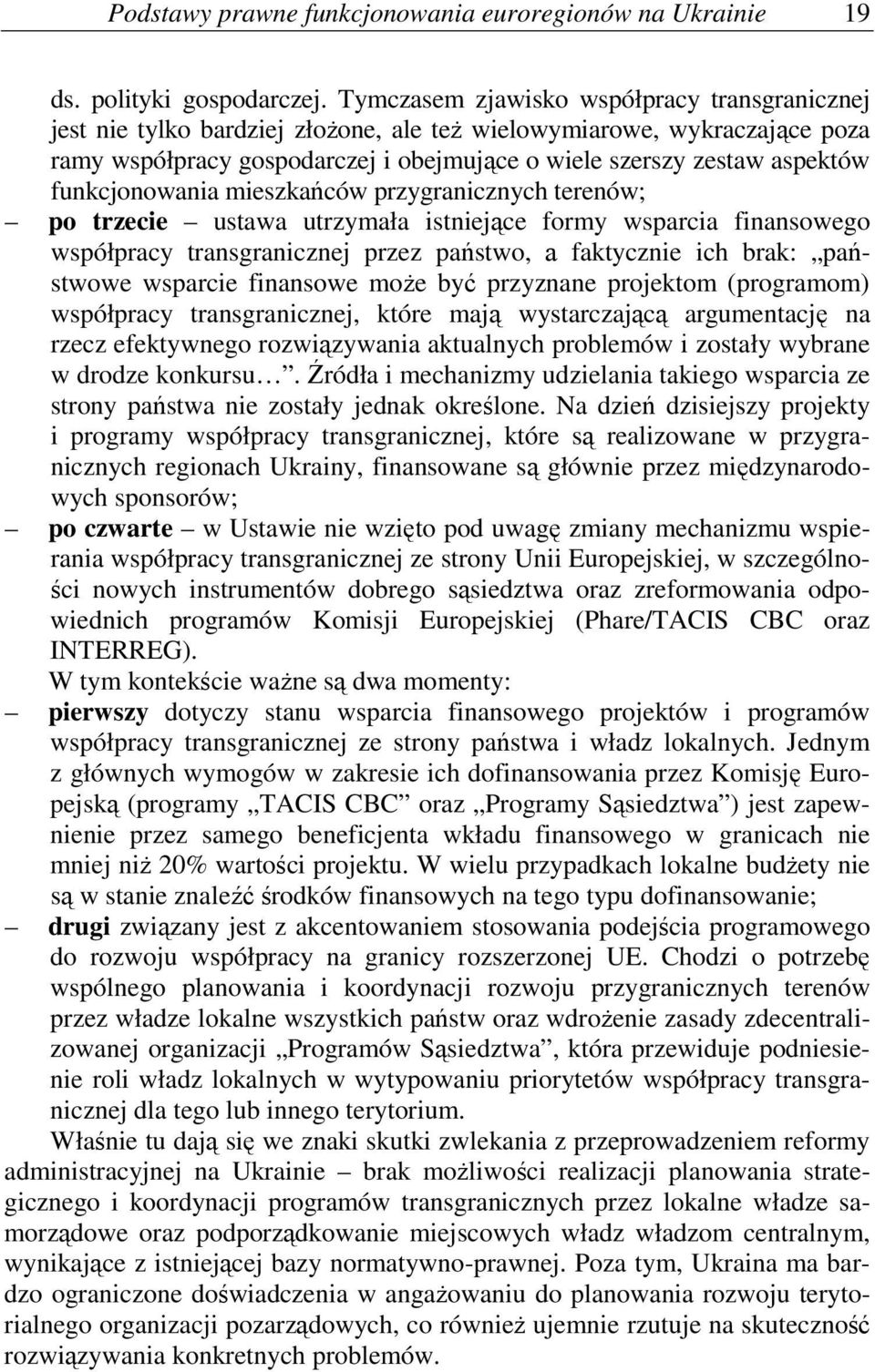 funkcjonowania mieszkańców przygranicznych terenów; po trzecie ustawa utrzymała istniejące formy wsparcia finansowego współpracy transgranicznej przez państwo, а faktycznie ich brak: państwowe