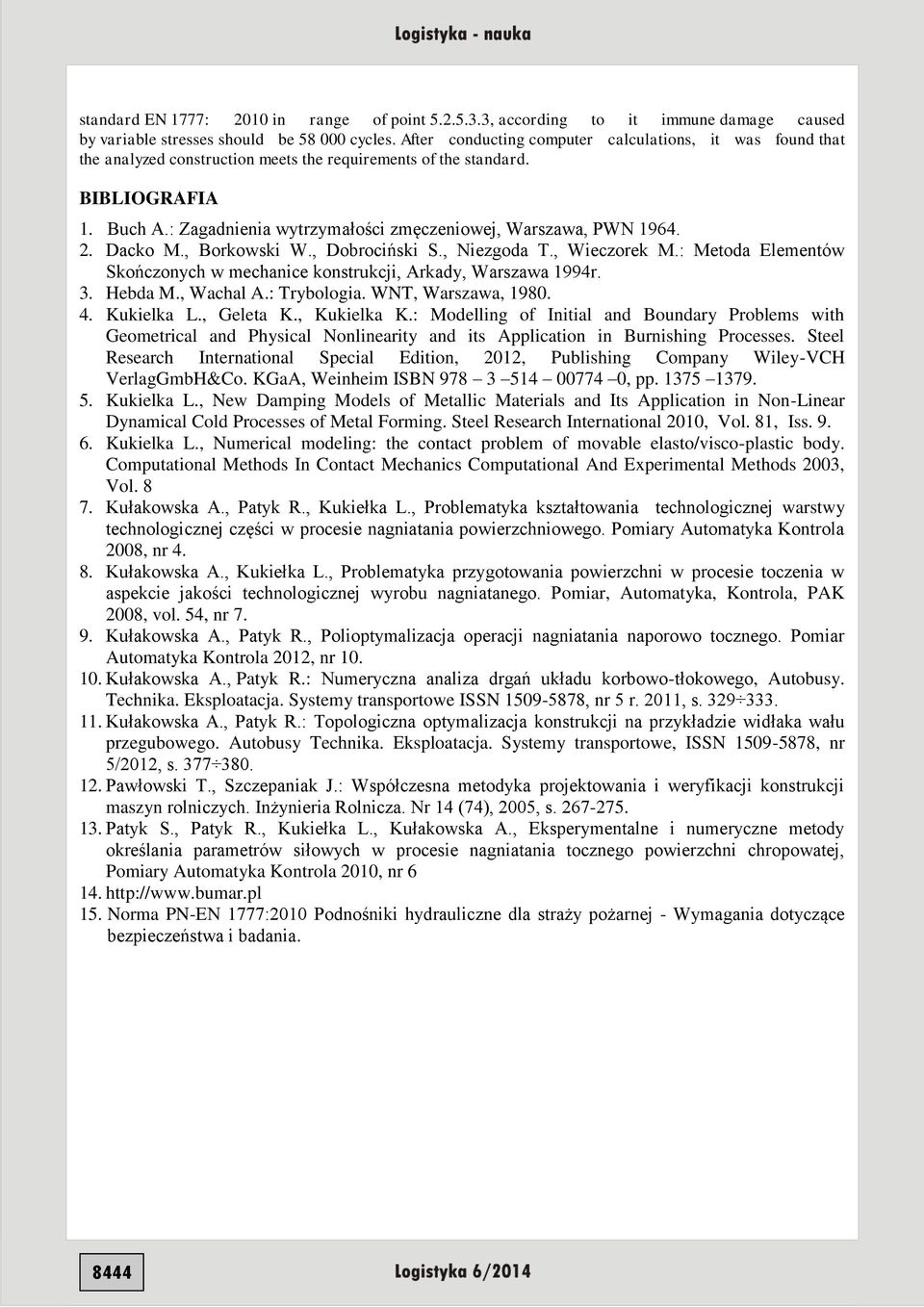Dacko M., Borkowski W., Dobrociński S., Niezgoda., Wieczorek M.: Meoda Elemenów Skończonych w mechanice konsrukcji, Arkady, Warszawa 1994r. 3. Hebda M., Wachal A.: rybologia. WN, Warszawa, 1980. 4.