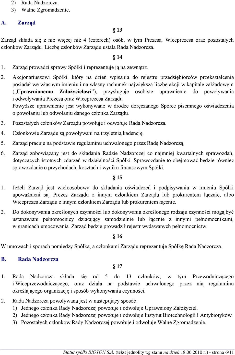 Akcjonariuszowi Spółki, który na dzień wpisania do rejestru przedsiębiorców przekształcenia posiadał we własnym imieniu i na własny rachunek największą liczbę akcji w kapitale zakładowym (