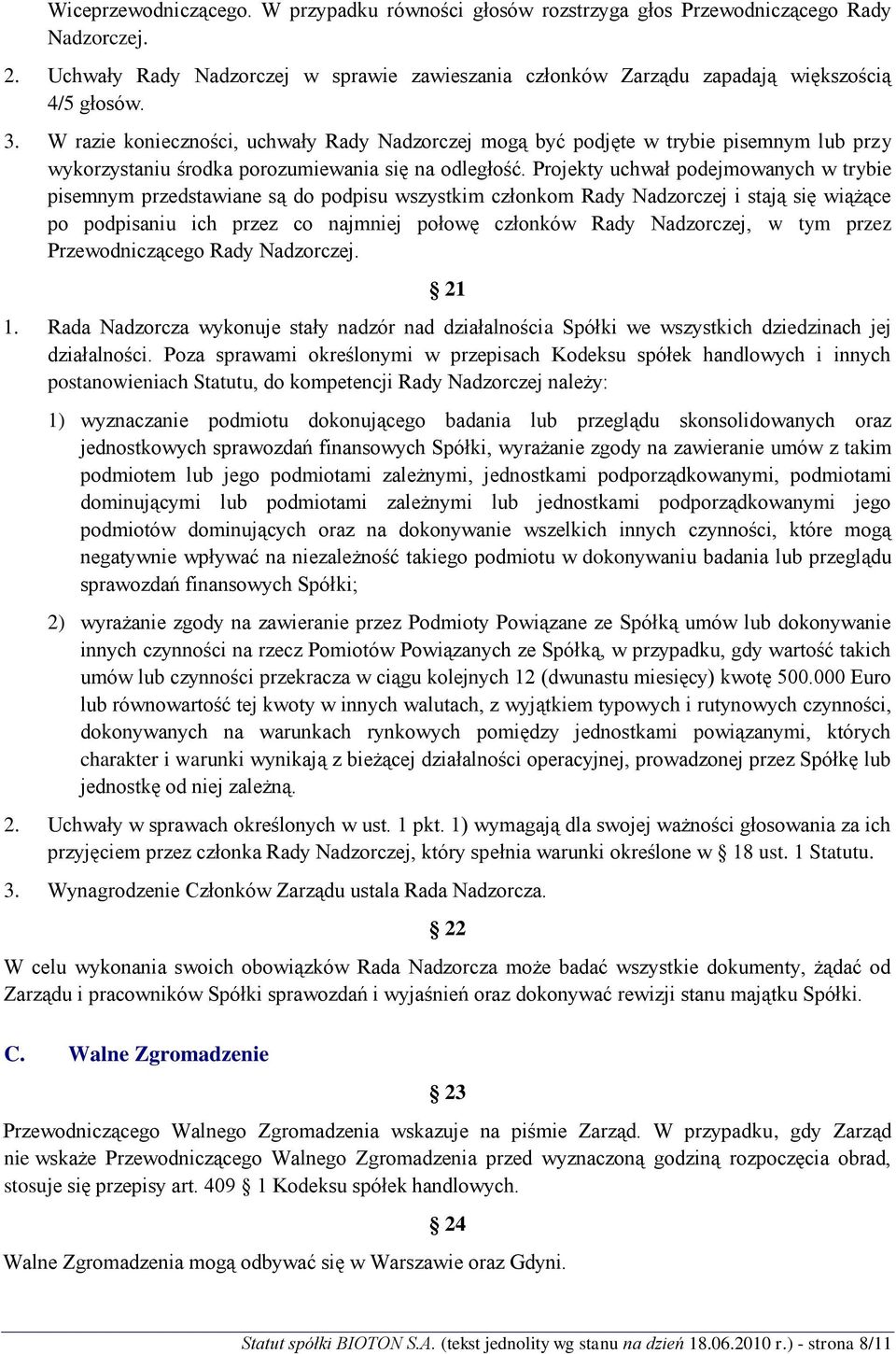 Projekty uchwał podejmowanych w trybie pisemnym przedstawiane są do podpisu wszystkim członkom Rady Nadzorczej i stają się wiążące po podpisaniu ich przez co najmniej połowę członków Rady Nadzorczej,