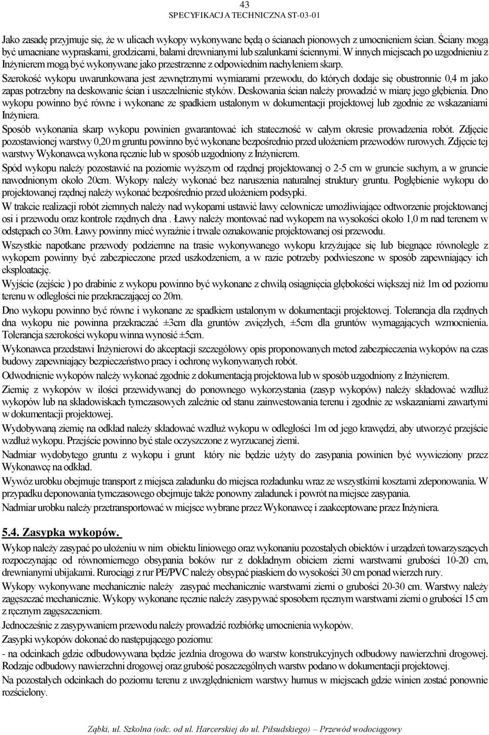 W innych miejscach po uzgodnieniu z Inżynierem mogą być wykonywane jako przestrzenne z odpowiednim nachyleniem skarp.