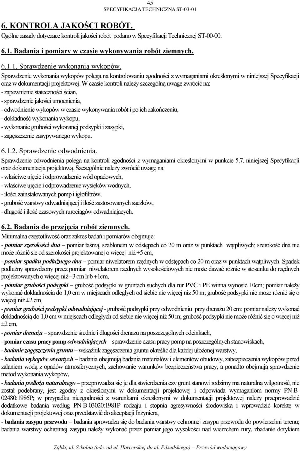 W czasie kontroli należy szczególną uwagę zwrócić na: - zapewnienie stateczności ścian, - sprawdzenie jakości umocnienia, - odwodnienie wykopów w czasie wykonywania robót i po ich zakończeniu, -